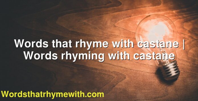 Words that rhyme with castane | Words rhyming with castane