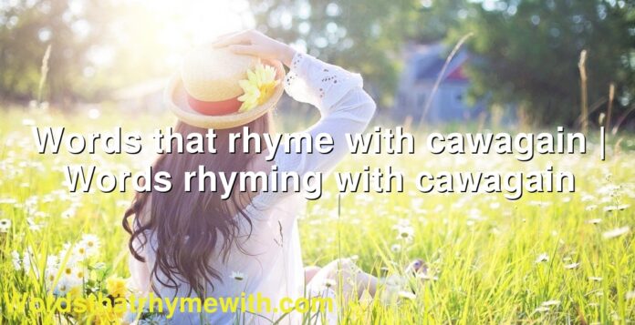 Words that rhyme with cawagain | Words rhyming with cawagain