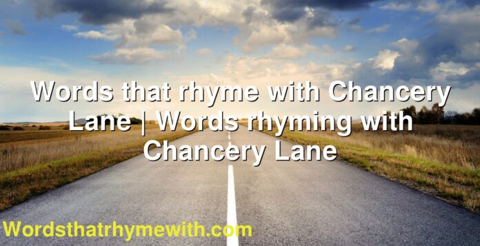Words that rhyme with Chancery Lane | Words rhyming with Chancery Lane
