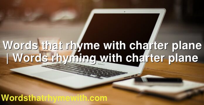 Words that rhyme with charter plane | Words rhyming with charter plane