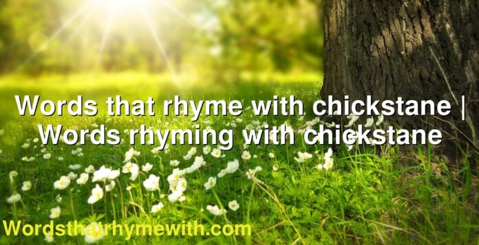 Words that rhyme with chickstane | Words rhyming with chickstane