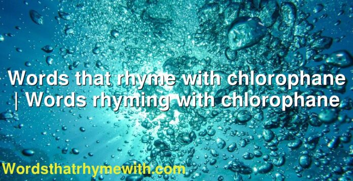 Words that rhyme with chlorophane | Words rhyming with chlorophane