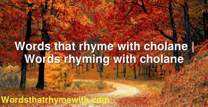 Words that rhyme with cholane | Words rhyming with cholane