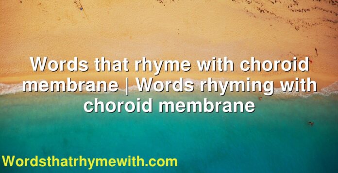 Words that rhyme with choroid membrane | Words rhyming with choroid membrane