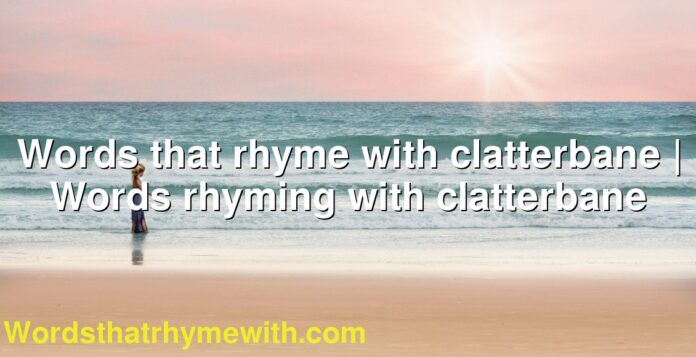 Words that rhyme with clatterbane | Words rhyming with clatterbane