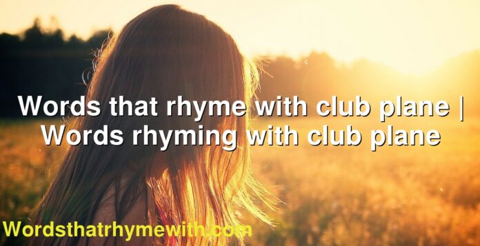 Words that rhyme with club plane | Words rhyming with club plane