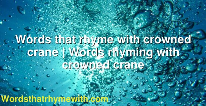 Words that rhyme with crowned crane | Words rhyming with crowned crane
