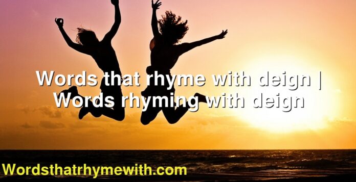 Words that rhyme with deign | Words rhyming with deign