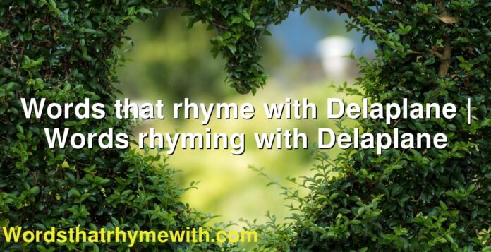 Words that rhyme with Delaplane | Words rhyming with Delaplane
