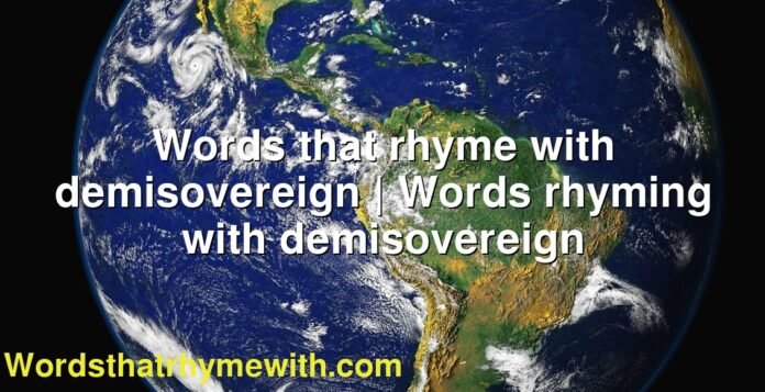 Words that rhyme with demisovereign | Words rhyming with demisovereign