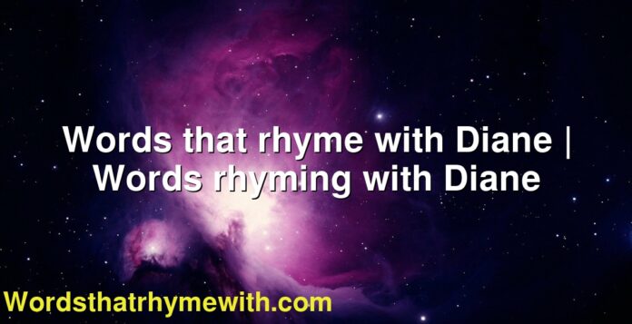 Words that rhyme with Diane | Words rhyming with Diane