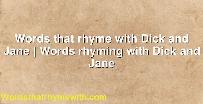 Words that rhyme with Dick and Jane | Words rhyming with Dick and Jane
