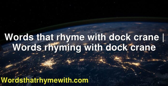 Words that rhyme with dock crane | Words rhyming with dock crane