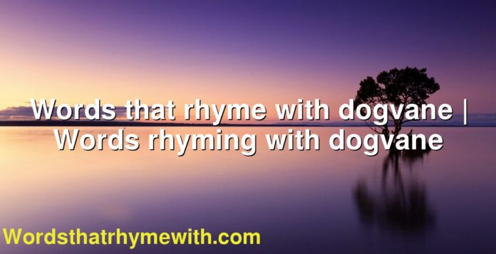 Words that rhyme with dogvane | Words rhyming with dogvane