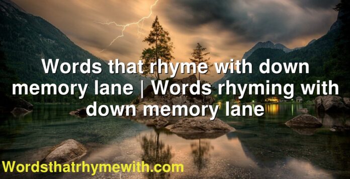 Words that rhyme with down memory lane | Words rhyming with down memory lane