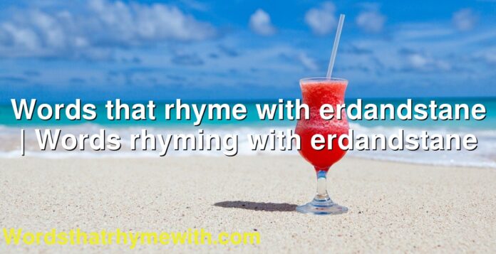 Words that rhyme with erdandstane | Words rhyming with erdandstane