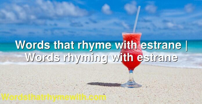 Words that rhyme with estrane | Words rhyming with estrane