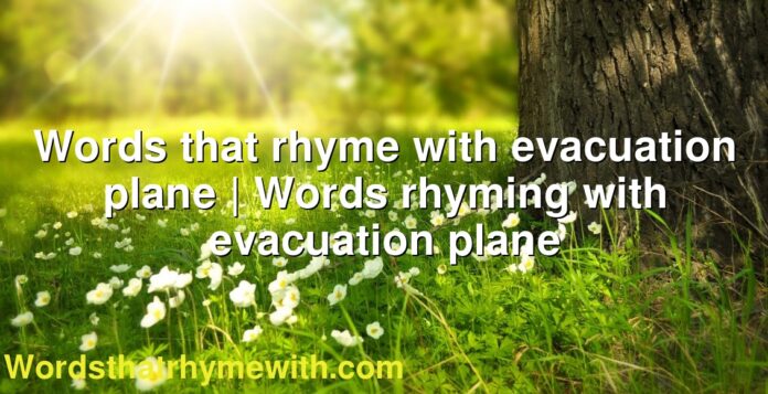 Words that rhyme with evacuation plane | Words rhyming with evacuation plane