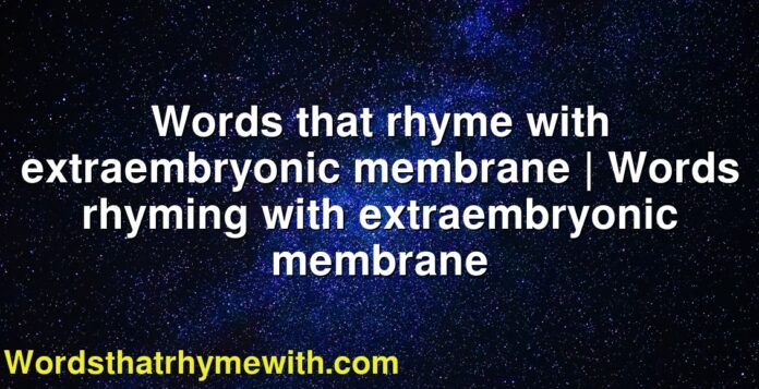 Words that rhyme with extraembryonic membrane | Words rhyming with extraembryonic membrane