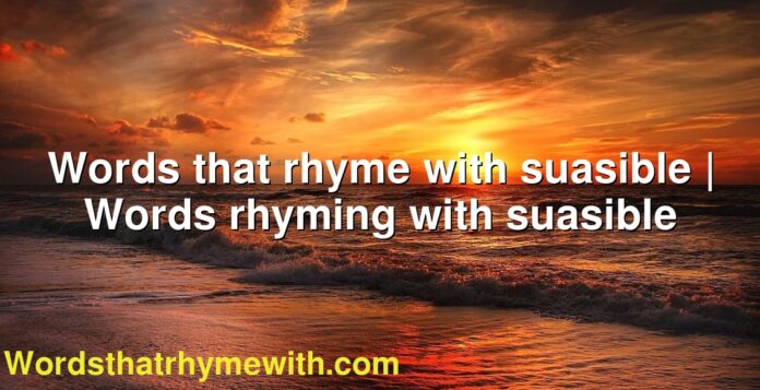 Words that rhyme with suasible | Words rhyming with suasible