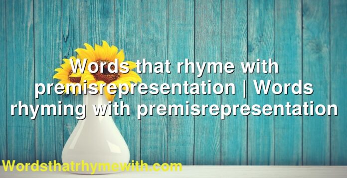 Words that rhyme with premisrepresentation | Words rhyming with premisrepresentation