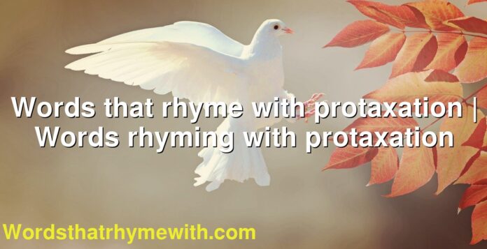 Words that rhyme with protaxation | Words rhyming with protaxation