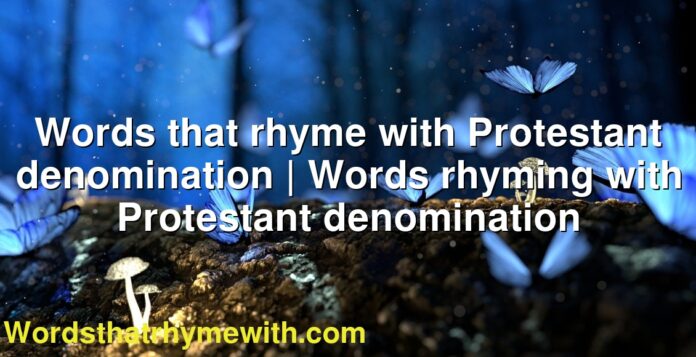 Words that rhyme with Protestant denomination | Words rhyming with Protestant denomination
