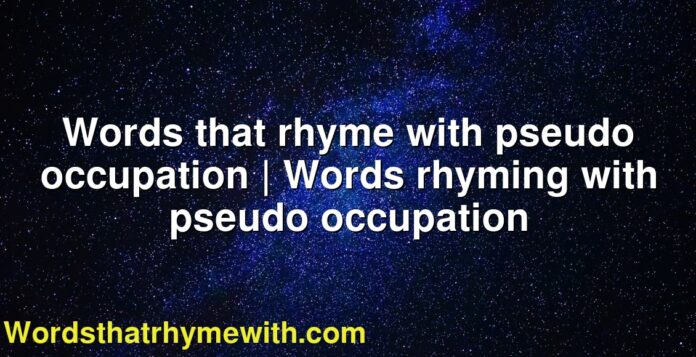 Words that rhyme with pseudo occupation | Words rhyming with pseudo occupation
