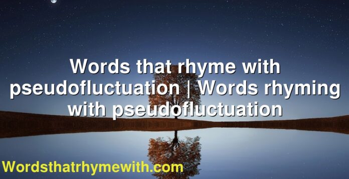 Words that rhyme with pseudofluctuation | Words rhyming with pseudofluctuation