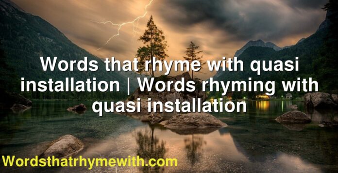Words that rhyme with quasi installation | Words rhyming with quasi installation