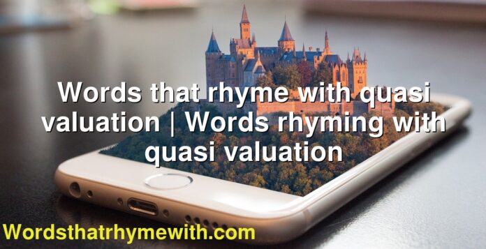 Words that rhyme with quasi valuation | Words rhyming with quasi valuation