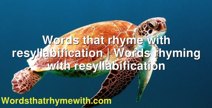 Words that rhyme with resyllabification | Words rhyming with resyllabification