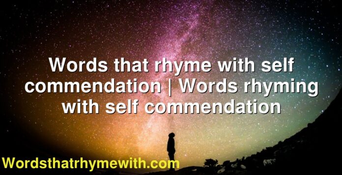 Words that rhyme with self commendation | Words rhyming with self commendation