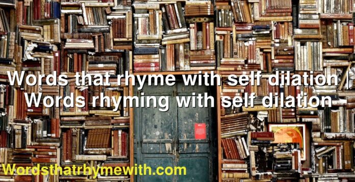 Words that rhyme with self dilation | Words rhyming with self dilation