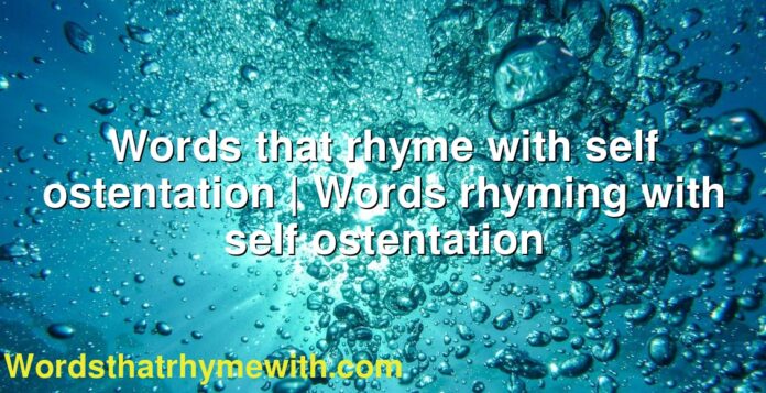 Words that rhyme with self ostentation | Words rhyming with self ostentation