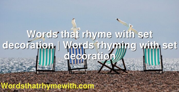 Words that rhyme with set decoration | Words rhyming with set decoration