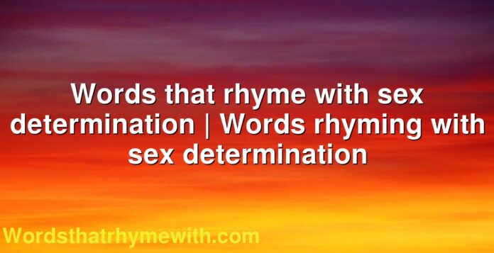 Words that rhyme with sex determination | Words rhyming with sex determination