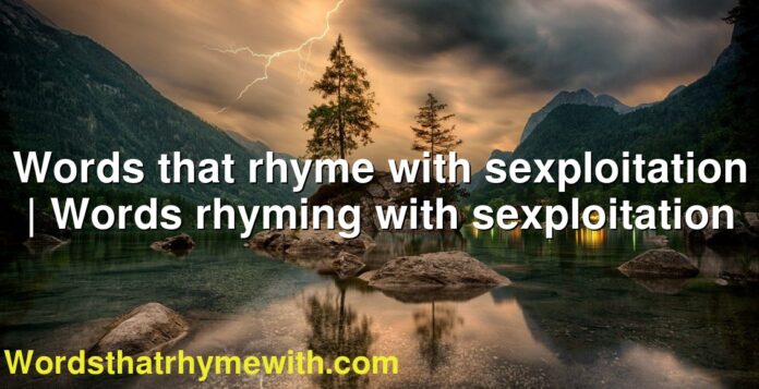 Words that rhyme with sexploitation | Words rhyming with sexploitation