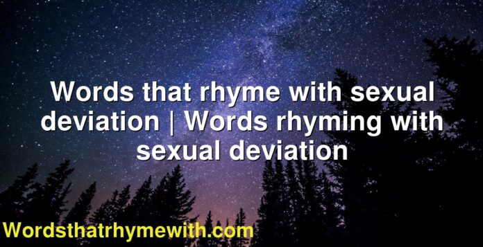 Words that rhyme with sexual deviation | Words rhyming with sexual deviation