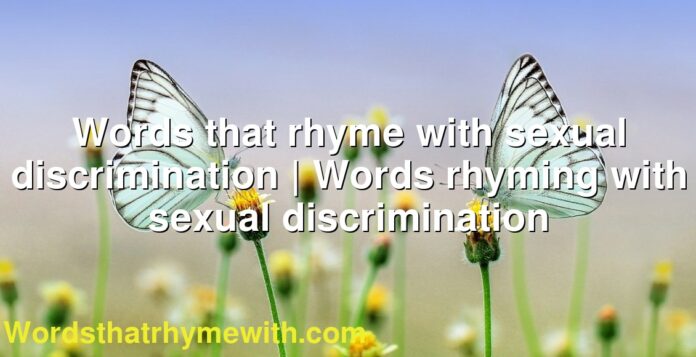 Words that rhyme with sexual discrimination | Words rhyming with sexual discrimination