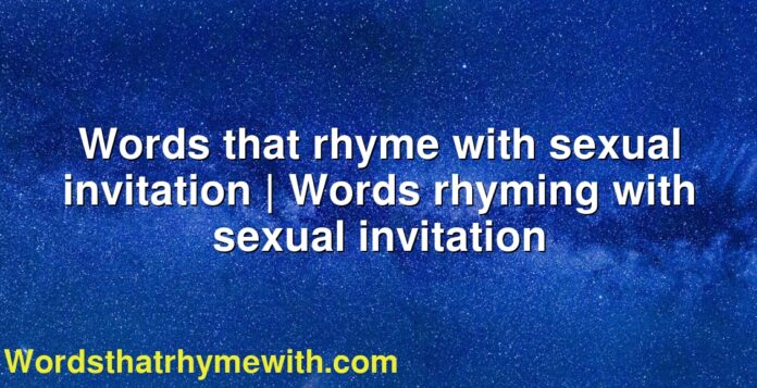 Words that rhyme with sexual invitation | Words rhyming with sexual invitation