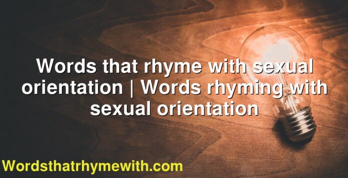 Words that rhyme with sexual orientation | Words rhyming with sexual orientation