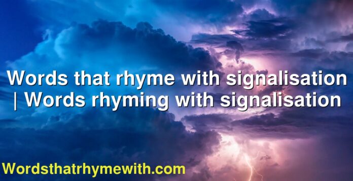 Words that rhyme with signalisation | Words rhyming with signalisation