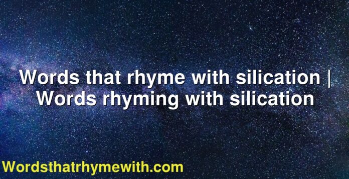 Words that rhyme with silication | Words rhyming with silication