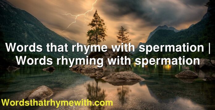Words that rhyme with spermation | Words rhyming with spermation