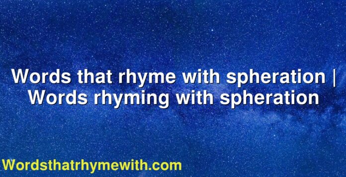 Words that rhyme with spheration | Words rhyming with spheration