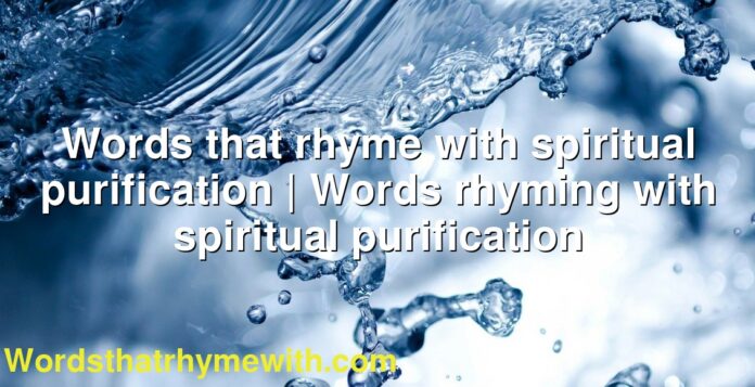 Words that rhyme with spiritual purification | Words rhyming with spiritual purification