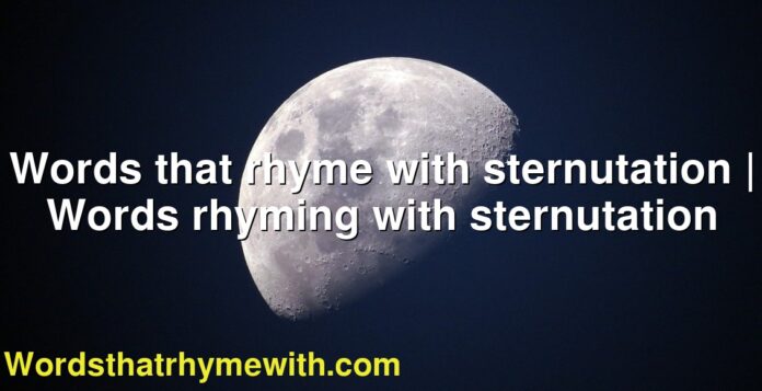 Words that rhyme with sternutation | Words rhyming with sternutation