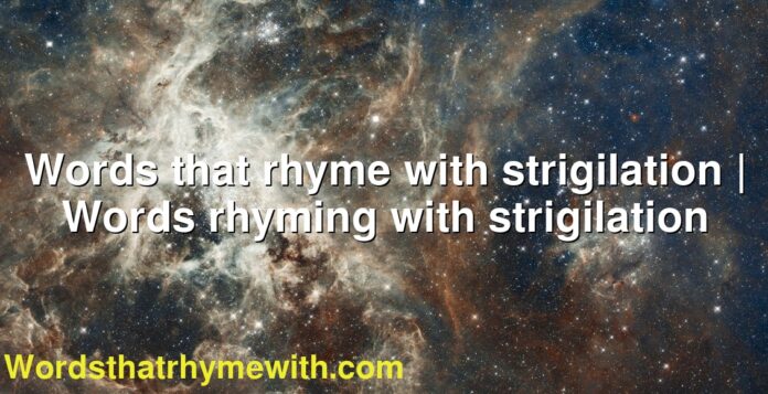 Words that rhyme with strigilation | Words rhyming with strigilation