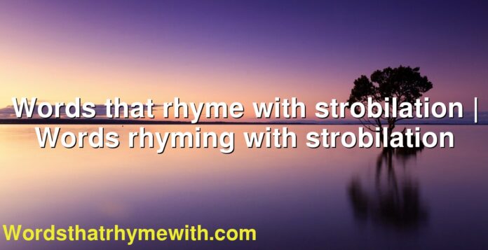 Words that rhyme with strobilation | Words rhyming with strobilation